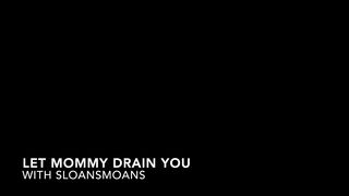 Sloansmoans Let Mommy Drain You
