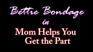 Bettie Bondage Mom Helps You Get The Part